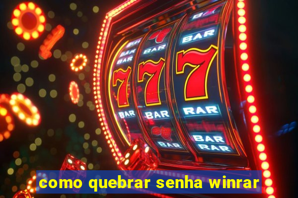 como quebrar senha winrar